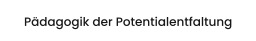 Pädagogik der Potentialentfaltung